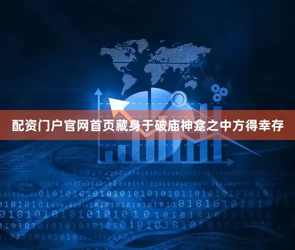 配资门户官网首页藏身于破庙神龛之中方得幸存