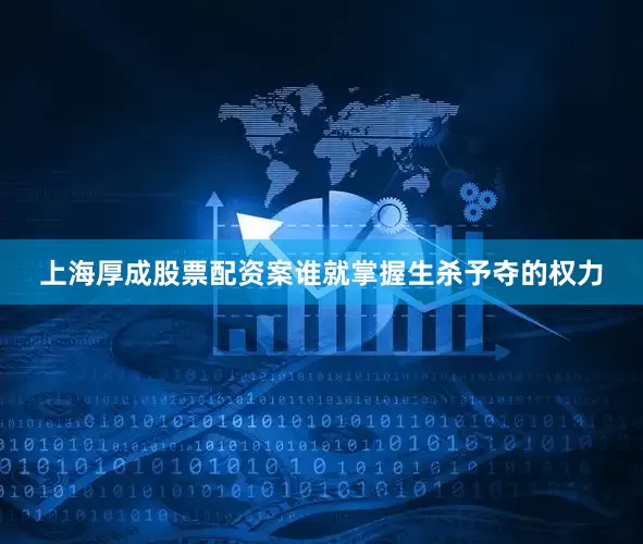 上海厚成股票配资案谁就掌握生杀予夺的权力